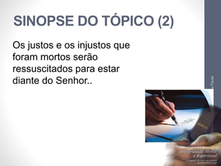 SINOPSE DO TÓPICO (2)
Pr.MoisésSampaiodePaula
26
Os justos e os injustos que
foram mortos serão
ressuscitados para estar
diante do Senhor..
 