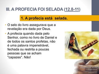 III. A PROFECIA FOI SELADA (12.8-11)
• O selo do livro assegurava que a
revelação era dada por Deus.
• A profecia quando dada pelo
Senhor, como no livro de Daniel e
de todos os santos profetas, não
é uma palavra impenetrável,
fechada ou restrita a poucas
pessoas que se acham
"capazes". Não!
Pr.MoisésSampaiodePaula
29
1. A profecia está selada.
 