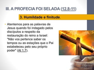 III. A PROFECIA FOI SELADA (12.8-11)
• Atentemos para as palavras de
Jesus quando foi indagado pelos
discípulos a respeito da
restauração do reino a Israel:
"Não vos pertence saber os
tempos ou as estações que o Pai
estabeleceu pelo seu próprio
poder" (At 1.7).
Pr.MoisésSampaiodePaula
35
3. Humildade e finitude.
 