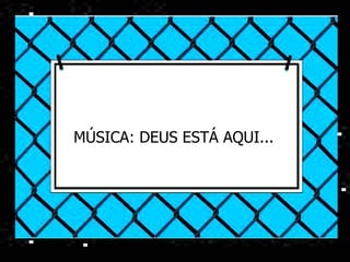 MÚSICA: DEUS ESTÁ AQUI... 