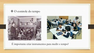 O controle do tempo
É importante criar instrumentos para medir o tempo?
 
