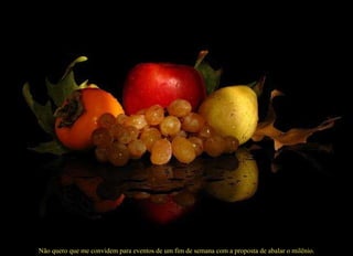 Não quero que me convidem para eventos de um fim de semana com a proposta de abalar o milênio. 