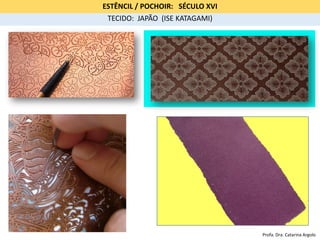 TECIDO: JAPÃO (ISE KATAGAMI)
ESTÊNCIL / POCHOIR: SÉCULO XVI
Profa. Dra. Catarina Argolo
 