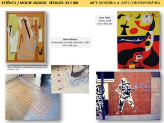 Joan Miró
Verão, 1938
54,5 x 48,5 cm
https://a.1stdibscdn.com/archivesE/upload/9917/38_14/albert
_gleizes_composition_a_t/Albert_Gleizes_Composition_a_troi
s_elements_l.jpeg
Albert Gleizes
Composição com três elementos, 1924
54,5 x 48,5 cm
ESTÊNCIL / MOLDE VAZADO: SÉCULOS XX E XXI ARTE MODERNA  ARTE CONTEMPORÂNEA
 