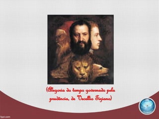 (Alegoria do tempo governado pela
prudência, de Vecellio Tiziano)
 