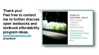 Thank you!
Feel free to contact
me to further discuss
open textbooks and
textbook affordability
program ideas.
rashford@georgfox.edu
@rashford
 
