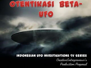 Indonesian UFO Investigations TV Series
                      CreativeEntrepreneur’s
                         Production Proposal
 