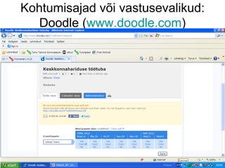 Kohtumisajad või vastusevalikud:
   Doodle (www.doodle.com)
 
