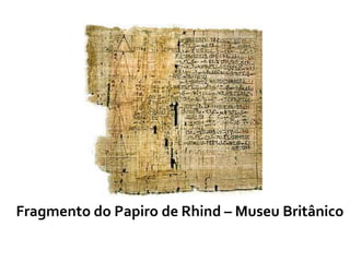 Fragmento do Papiro de Rhind – Museu Britânico
 