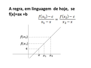 A regra, em linguagem de hoje, se
f(x)=ax +b
 