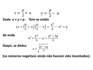 Dado x + y = p . Tem-se então



de onde

Daqui, se deduz

(os números negativos ainda não haviam sido inventados).
 