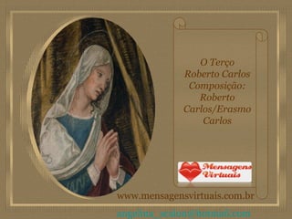 O Terço
             Roberto Carlos
              Composição:
                Roberto
             Carlos/Erasmo
                 Carlos




www.mensagensvirtuais.com.br
angelina_scalon@hotmail.com
 