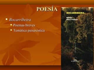 POESÍAPOESÍA
 BocarribeiraBocarribeira
 Poemas brevesPoemas breves
 Temática paisaxísticaTemática paisaxística
 