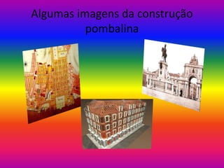 Algumas imagens da construção
pombalina

 
