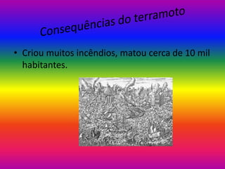 • Criou muitos incêndios, matou cerca de 10 mil
habitantes.

 