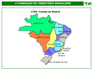 A FORMAÇÃO DO TERRITÓRIO BRASILEIRO

1750: Tratado de Madrid
 