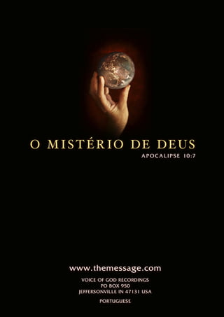 O MIS T ÉR IO DE DEUS
APO CALIP SE 10:7
www.themessage.com
VOICE OF GOD RECORDINGS
PO BOX 950
JEFFERSONVILLE IN 47131 USA
PORTUGUESE
 