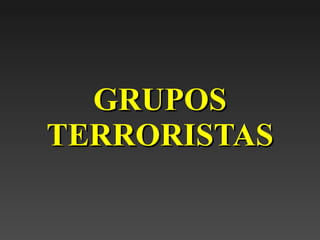 GRUPOS TERRORISTAS 