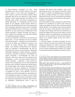 O Terror Miguelista no Algarve – perseguição e devassa
José Carlos Vilhena Mesquita
O recém-nomeado Corregedor de Faro, vinha
patenteado pela mão do próprio Infante como sendo
homem exacto e muito capaz para desempenhar a
difícil missão de que fora incumbido, aptidões essas
reforçadas pelo fervor que dedicava à causa realista.
Todavia, o brilho desses atributos não tardaria a ser
ofuscado pelas críticas dos ferozes apaniguados do
partido absolutista. E a contestação iniciar-se-ia logo
depois da sua chegada, quando mandou libertar os
presos que atrabiliariamente haviam sido encarcerados
pela vil populaça, decisão essa que se não foi solicitada
pelo general Palmeirim teve, certamente, a sua directa
influência. Por essa razão é que os calabouços de Faro
ficaram reduzidos a “apenas” 78 presos, dos quais 21
eram militares e os restantes civis, todos pronunciados
na empolada Devassa do Algarve.35
Um acto de probidade e humanismo num ambiente de
abulia cívica – em que imperava a lei da rua, açulada
pela “justiça popular” – preludiava o fim da anarquia e
o retorno ao regime das influências do berço ou do
pecúlio. As massas sentiram que a libertação dos
presos, cuja conduta socioeconómica por qualquer
razão os condenara à impopularidade, era obra do
Governador das Armas, que convencera o desavisado
magistrado devassante. A plebe contestou a brandura
do general, colocando em dúvida a sua fidelidade ao
regime miguelista. A animadversão em torno de
Palmeirim, não só do vulgo como das próprias forças
eclesiásticas – ao fim e ao cabo os pilares naturais do
partido apostólico – acabariam a breve trecho por
suscitar a sua remoção para a Corte. Esta transferência
(primeiro para o Alentejo e depois para Lisboa) parecia
ser uma promoção, mas, no fundo, não passava de um
falso prémio, como que a satisfazer um «complexo de
Peter» do qual o general, em boa verdade, não padecia.
A realidade era outra e bem diferente. O que se
pretendeu com esta transmutação foi, obviamente, dar
uma satisfação às massas, ou melhor, à arraia-miúda,
que em tempos de cólera sempre foi herdeira e vezeira
em vinganças, perseguições e violências. Além do mais,
ao miguelismo interessava-lhe vestir a capa do
35	 ANTT, Intendência Geral da Polícia, Correspondência dos
Corregedores, Maço 244, doc. nº 277, «Rellação dos indeviduos, que se
achão prezos na Cadeia e mais prizões da Cidade de Faro».
populismo não apenas como emblema, mas, muito
especialmente como uma espécie de guardião natural
do regime. O Infante, na propaganda que o endeusara
aos olhos e coração da plebe, era o próprio Arcanjo S.
Miguel feito homem, que no cumprimento das profecias
do padre Vieira descera à terra lusa para nela erguer o
Império da Cristandade.36
No dia 6 de Agosto de 1828, o general Luís Inácio Xavier
Palmeirim foi substituído no Governo das Armas do
Algarve pelo Barão da Vila da Praia, Francisco de Borja
Garção Stockler,37
que chegaria a este reino para tomar
posse do seu cargo a 18 de Setembro. Para acalmar a
vox populi, deu imediata ordem para se transferirem os
presos das cadeias de Faro para as de Lisboa, a fim de
reinstalar a ordem e o sossego público. Uma testemunha
atenta fez, em breve síntese, um retrato da envolvência
política e da situação caótica de que fora vítima o
próprio general:
«...logo que chegou o Sarrafana Corregedor de Faro,
abriu a devassa e ficaram pronunciados nela somente
aqueles que pegaram em armas e que foram a Olhão
ou Albufeira. Foi soltando muitos daqueles que alguns
de Faro tinham arbitrariamente prendido. Os corifeus
da revolução não ficaram satisfeitos com estas solturas.
36	 «Lembro-vos, Senhor, o signo debaixo de que nascestes e seja este
o último suspiro do meu afeto: nascestes no dia em que morreu o Rei
dos reis e Monarca supremo do Mundo, para dar exemplo de morrer a
príncipes. Ponde os olhos neste soberano exemplar; firmai o título de
rei com o de católico, pois sempre prezastes mais o de católico que o
rei.»
Padre António Vieira, História do Futuro – Livro anteprimeiro,
Prologomeno a toda a Historia do Futuro em que se declara o fim, e se
provão os fundamentos dela, na Officina de Antonio Pedrozo Galram,
1718, Cap. VIII, pp. 161-162.
37	 Nasceu em Lisboa a 25-9-1759 e faleceu em Tavira a 6-3-1829.
Pertenceu desde criança à Marinha, onde fez toda a sua carreira militar.
Estudou na Universidade de Coimbra formou-se em Matemática e foi
lente da Academia da Marinha. Pertenceu à Academia das Ciências e
tudo anunciava uma fulgurante ascensão na vida militar e académica.
Porém, caiu em desgraça por ter sido amigo e secretário do general
Junot. Em 1812, D. João VI restituiu-lhe todas as honras militares e
nomeou-o Governador dos Açores. Manifestou-se contrário às
instituições liberais e permaneceu fiel ao absolutismo até à morte. Era
fidalgo da Casa Real, comendador da Ordem de Cristo e Cavaleiro da
Torre Espada. Foi homem probo e douto, não se lhe apontando no
Algarve iniquidades depreciativas das suas honras militares.
Acerca da vida militar e política do Barão da Vila da Praia, veja-se na
Gazeta de Lisboa, nº 71, de 24-3-1929, pp. 293-294, na secção de
«Necrologia», uma desenvolvida notícia sobre a acção cultural deste
ilustre estudioso, autor de várias obras de matemática que lhe
granjearam a admiração do mundo científico e a sua nomeação para
diversas academias de Portugal, Inglaterra e Estados Unidos. Também
na Gazeta de Lisboa, nº 74 de 27-3-1829, pp. 305-306, pode ler-se
uma nota biográfica sobre o Barão, que, embora de síntese e nos
moldes enciclopédicos, é do maior interesse e proveito.
REVISTA DO ARQUIVO MUNICIPAL DE LOULÉ
nº 22 2020
173
O Terror Miguelista no Algarve – perseguição e devassa
José Carlos Vilhena Mesquita
 