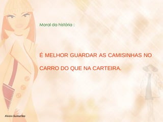 Moral da história : É MELHOR GUARDAR AS CAMISINHAS NO CARRO DO QUE NA CARTEIRA. 