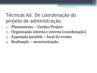 Técnicas Ad. De coordenação do
projeto de administração
1. Planeamento – Gestão/Projeto
2. Organização interna e externa (coordenação)
3. Exposição paralela – local do evento
4. Realização – monotorização.
6
Carina Silva Turismo
 