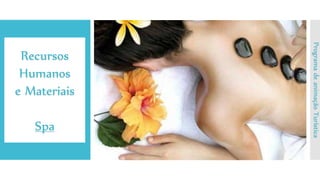 Recursos
Humanos
e Materiais
Spa
ProgramadeanimaçãoTurística
 