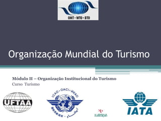 Organização Mundial do Turismo

Módulo II – Organização Institucional do Turismo
Curso Turismo
 