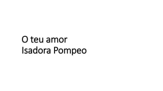 O teu amor
Isadora Pompeo
 