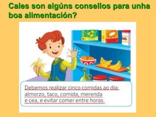 Cales son algúns consellos para unha
boa alimentación?
 