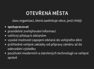 OTEVŘENÁ MĚSTA
Jsou organizací, která zastřešuje obce, jenž chtějí:
spolupracovat
pravidelné zveřejňování informací
vstříc...