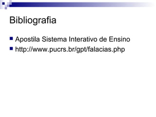 Bibliografia
Apostila Sistema Interativo de Ensino
 http://www.pucrs.br/gpt/falacias.php


 