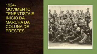 1924-
MOVIMENTO
TENENTISTA E
INÍCIO DA
MARCHA DA
COLUNA DE
PRESTES.
 