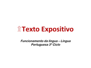 ۩O texto expositivo 
Funcionamento da língua – Língua 
Portuguesa 3º Ciclo 
 