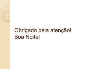 Obrigado pela atenção!
Boa Noite!
 