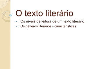 O texto literário
• Os níveis de leitura de um texto literário
• Os gêneros literários - características
 