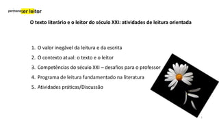 O texto literário e o leitor do século XXI: atividades de leitura orientada
1. O valor inegável da leitura e da escrita
2....