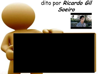 dito por Ricardo Gil
      Soeiro
 