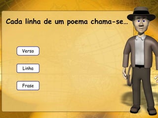 Cada linha de um poema chama-se…



    Verso


    Linha


    Frase
 