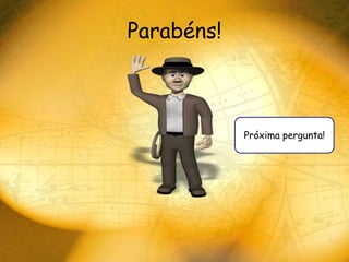 Parabéns!



            Próxima pergunta!
 