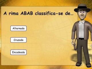 A rima ABAB classifica-se de…


   Alternada



    Cruzada



   Encadeada
 