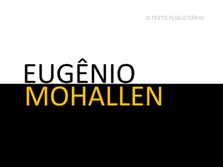 O TEXTO PUBLICITÁRIO

EUGÊNIO
MOHALLEN

 