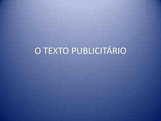 O TEXTO PUBLICITÁRIO 