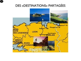 DES «DESTINATIONS» PARTAGÉES




           Carantec** 120
                                         Locquirec** 70
                               Plougasnou* 60
               Morlaix** 100


                          Guerlesquin
               St Thégonnec
 