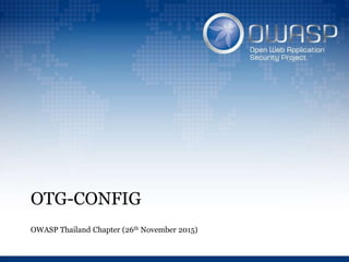 OTG-CONFIG
OWASP Thailand Chapter (26th November 2015)
 