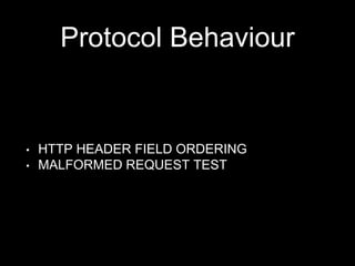 Protocol Behaviour
• HTTP HEADER FIELD ORDERING
• MALFORMED REQUEST TEST
 