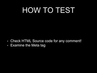HOW TO TEST
• Check HTML Source code for any comment!
• Examine the Meta tag
 