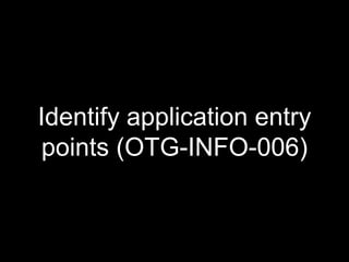 Identify application entry
points (OTG-INFO-006)
 