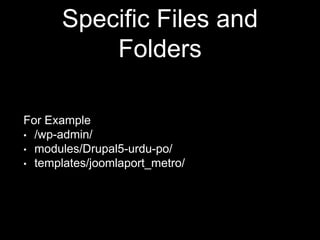 Specific Files and
Folders
For Example
• /wp-admin/
• modules/Drupal5-urdu-po/
• templates/joomlaport_metro/
 