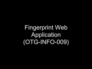 Fingerprint Web
Application
(OTG-INFO-009)
 