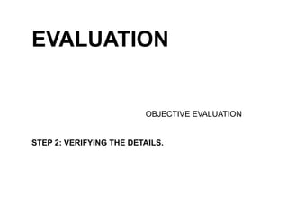 EVALUATIONOBJECTIVE EVALUATIONSTEP 2: VERIFYING THE DETAILS.